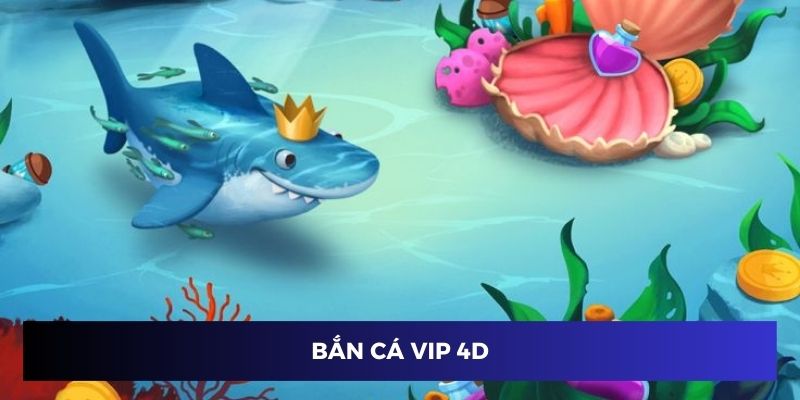 Bắn cá vip 4D