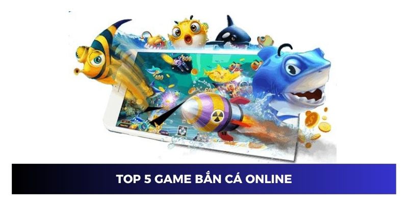 Top 5 game bắn cá online