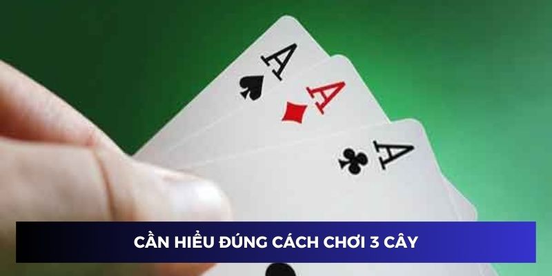 Người chơi cần hiểu đúng cách chơi 3 cây cơ bản