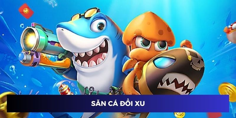 Săn cá đổi xu thưởng lớn